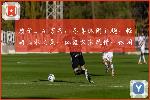 赖子山庄官网，尽享休闲乐趣，畅游山水之美，体验农家风情，休闲度假首选之地。